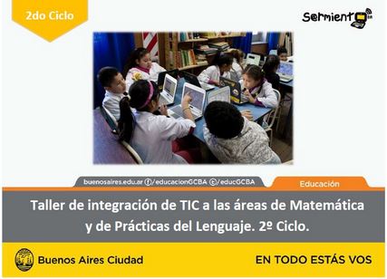 Taller de integración de TIC a las áreas de Matemática y de Prácticas del Lenguaje. Segundo ciclo.